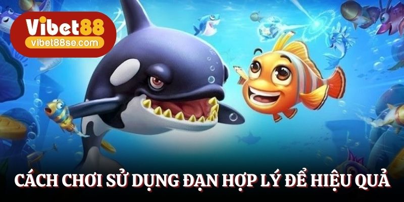Cách chơi sử dụng đạn hợp lý để hiệu quả