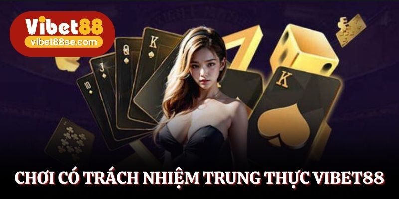 Chơi có trách nhiệm trung thực Vibet88