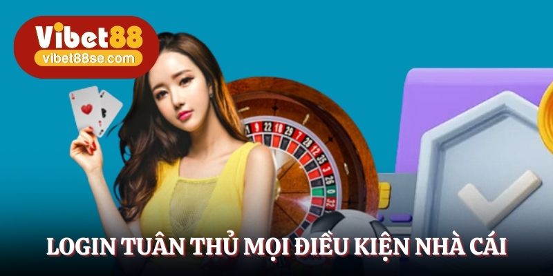 Login tuân thủ mọi điều kiện nhà cái