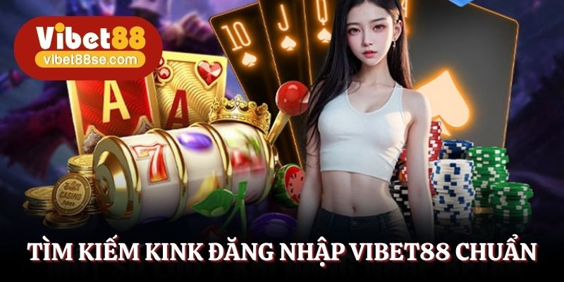 Tìm kiếm kink đăng nhập Vibet88 chuẩn