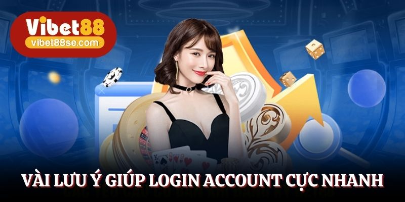 Vài lưu ý giúp login account cực nhanh