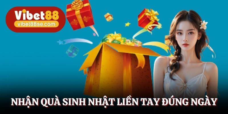 Nhận quà sinh nhật liền tay đúng ngày