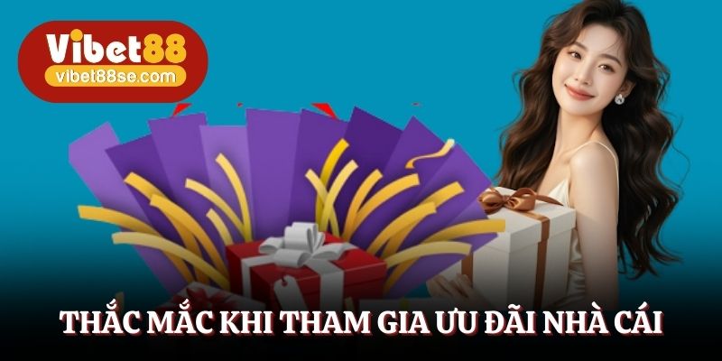 Thắc mắc khi tham gia ưu đãi nhà cái