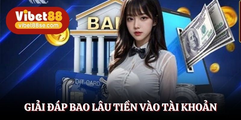 Giải đáp bao lâu tiền vào tài khoản sau khi nạp?