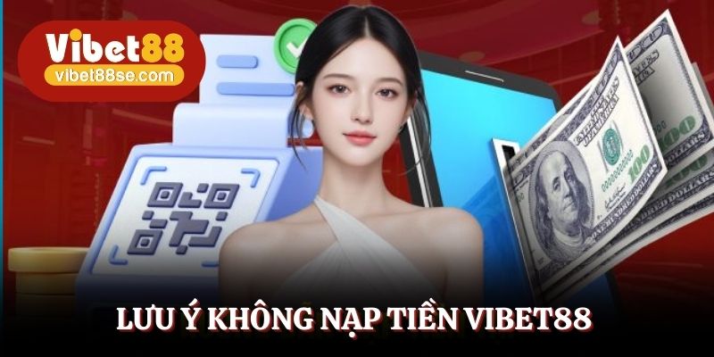 Lưu ý không nạp tiền vibet88 ngoài khung giờ hỗ trợ