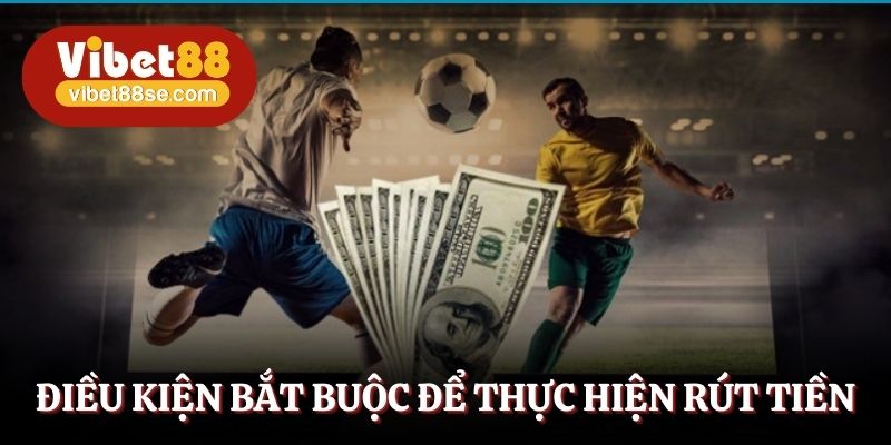kiện bắt buộc để thực hiện rút tiền