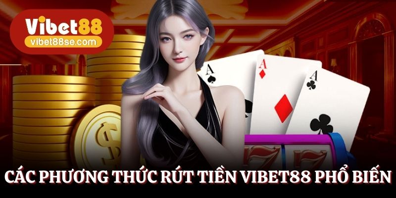 Các phương thức rút tiền Vibet88 phổ biến