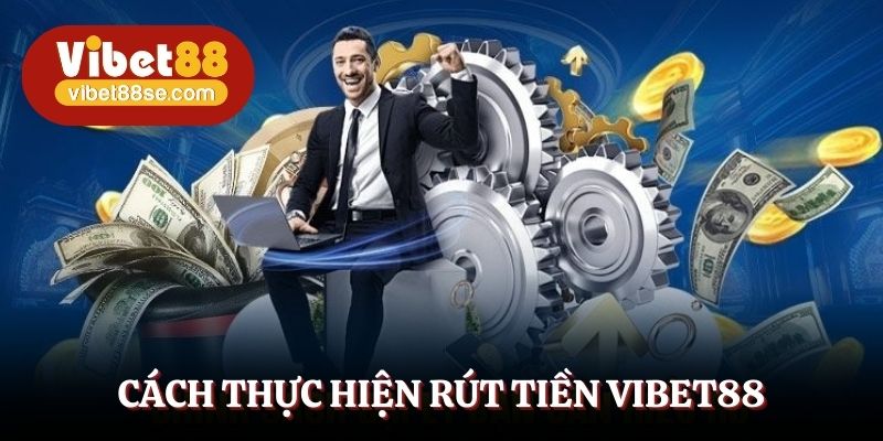 Cách thực hiện rút tiền Vibet88 cho người mới
