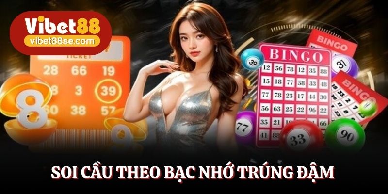 Soi cầu theo bạc nhớ trúng đậm