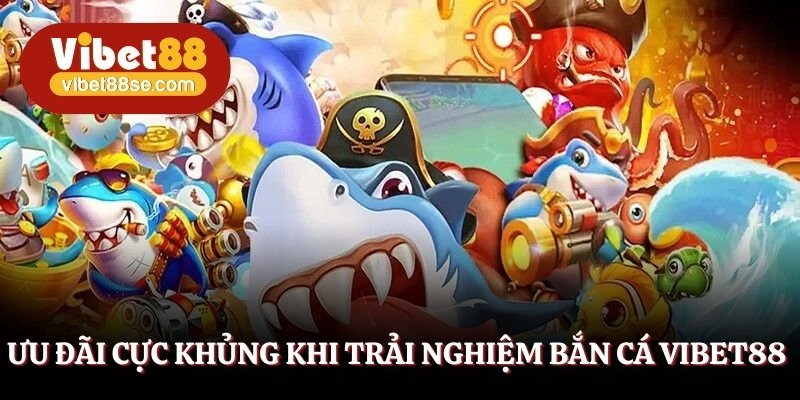 Tận hưởng hàng loạt ưu đãi bắn cá Vibet88 cực khủng