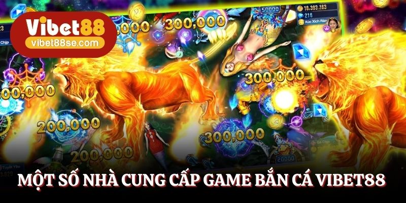 Hàng loạt các nhà cung cấp game bắn cá Vibet88 uy tín