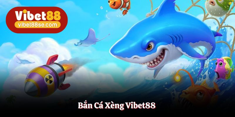 Bắn Cá Xèng Vibet88