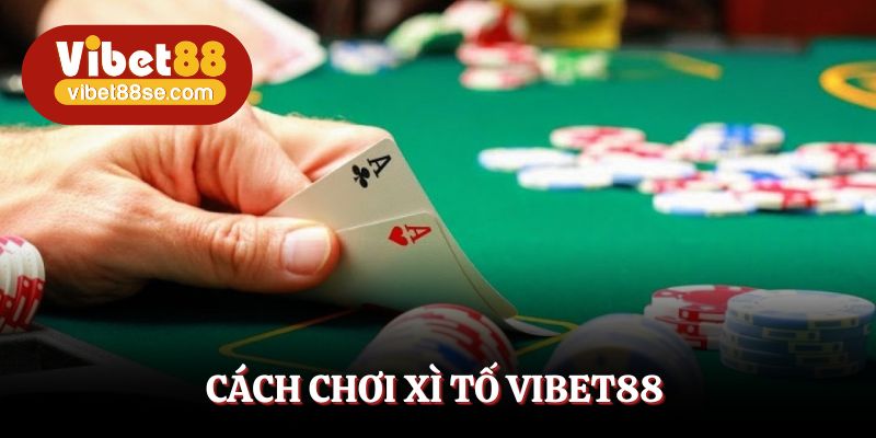 Cách Chơi Xì Tố Vibet88