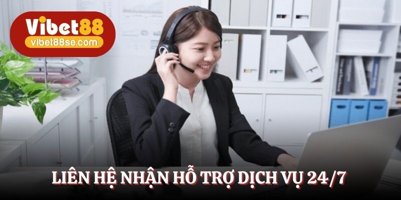 Liên hệ nhận hỗ trợ dịch vụ 24/7