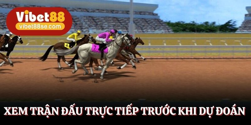 Xem trận đấu trực tiếp trước khi dự đoán