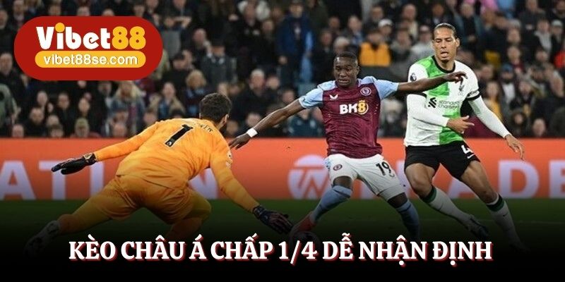 Kèo châu Á chấp 1/4 dễ nhận định