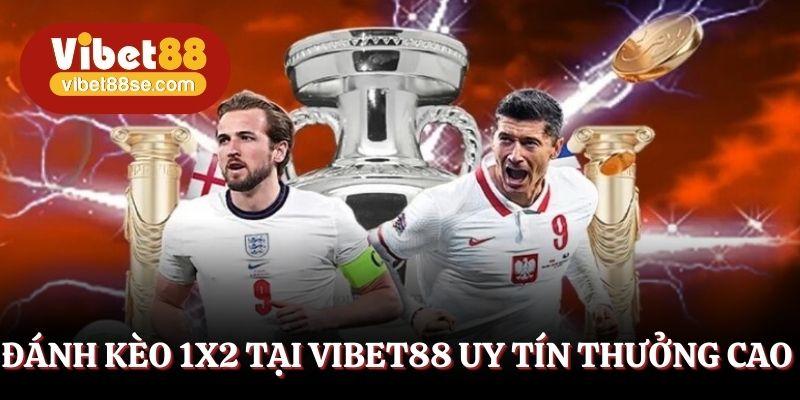 Đánh kèo 1x2 tại Vibet88 uy tín thưởng cao