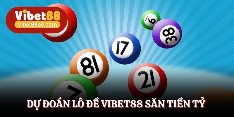 Săn thưởng tiền tỷ với sảnh xổ số của Vibet88
